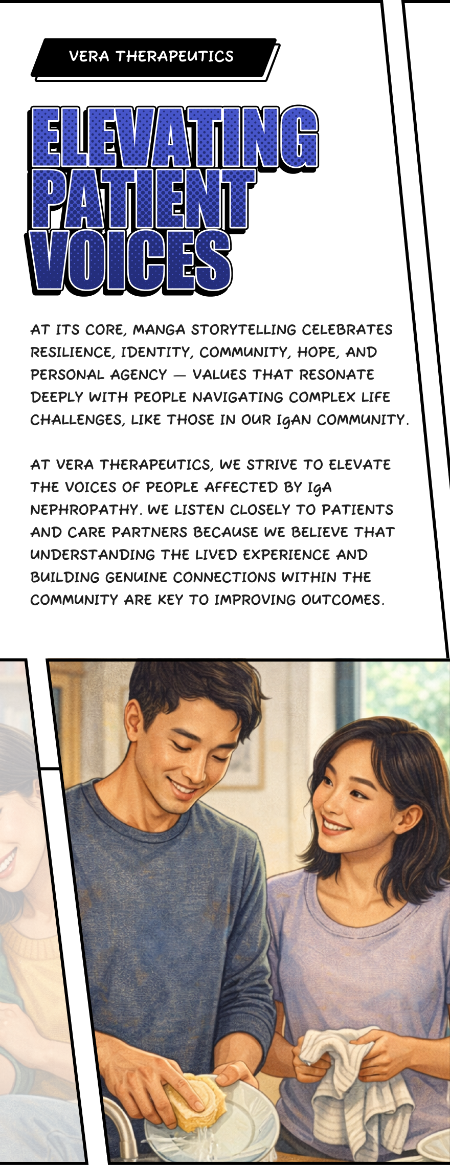 Vera therapeutics - Elevating  Patient Voices - At its core, manga storytelling celebrates resilience, identity, community, hope, and personal agency — values that resonate deeply with people navigating complex life challenges, like those in our IgAN community. At Vera Therapeutics, we strive to elevate the voices of people affected by IgA nephropathy. We listen closely to patients and care partners because we believe that understanding the lived experience and building genuine connections within the community are key to improving outcomes.